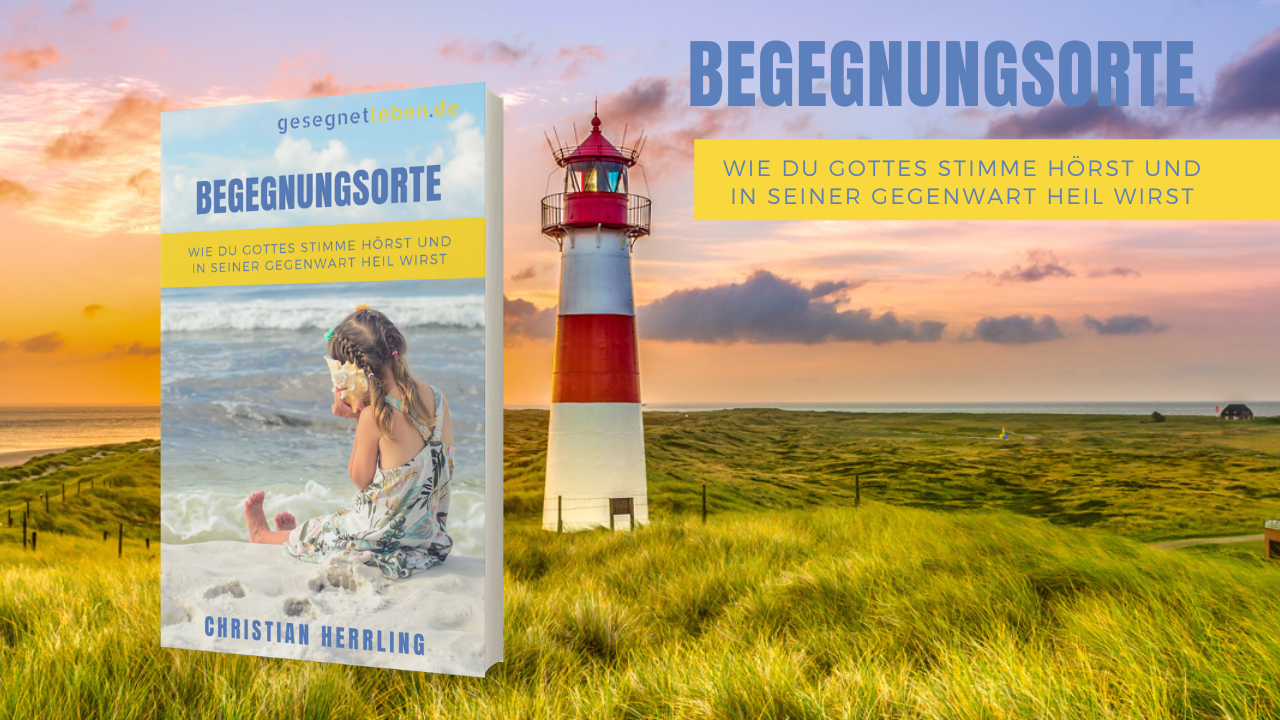 Begegnungsorte: Wie du Gottes Stimme hörst und in seiner Gegenwart heil wirst